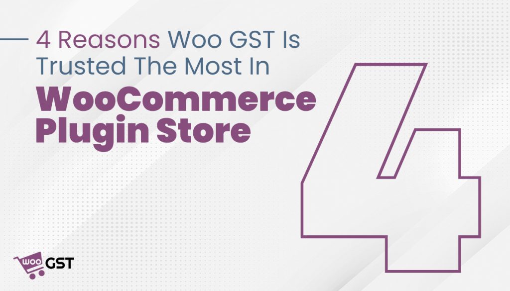 4 Reasons Woo GST Is Trusted The Most In WooCommerce Plugin Store