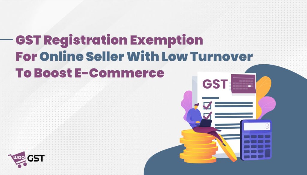 Exemption from GST Registration for Online Sellers with Low Turnover to Promote E-Commerce