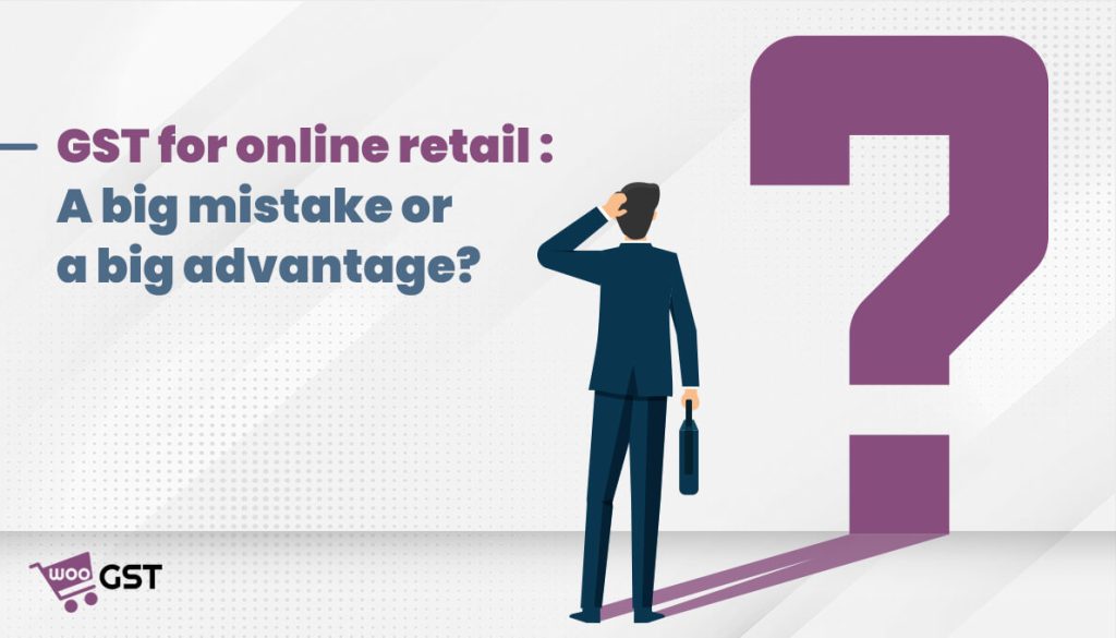 GST for online retail: A big mistake or a big advantage?